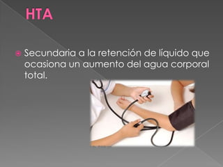    Secundaria a la retención de líquido que
    ocasiona un aumento del agua corporal
    total.
 
