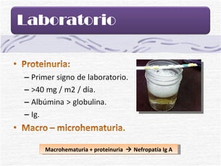 Macrohematuria + proteinuria    Nefropatía Ig A 