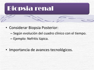 Considerar Biopsia Posterior: Según evolución del cuadro clínico con el tiempo. Ejemplo: Nefritis lúpica. Importancia de avances tecnológicos. 