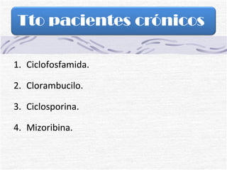 Ciclofosfamida. Clorambucilo. Ciclosporina. Mizoribina. 