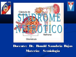 Docente: Dr. Ronald Sanabria RojasDocente: Dr. Ronald Sanabria Rojas
Materia: SemiologiaMateria: Semiologia
 