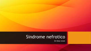 Sindrome nefrotico
Sit Dolor Amet
 