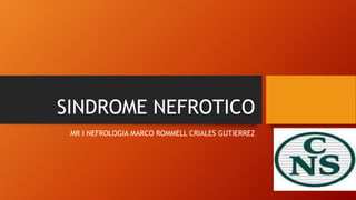 SINDROME NEFROTICO
MR I NEFROLOGIA MARCO ROMMELL CRIALES GUTIERREZ
 