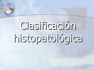 Clasificación histopatológica 