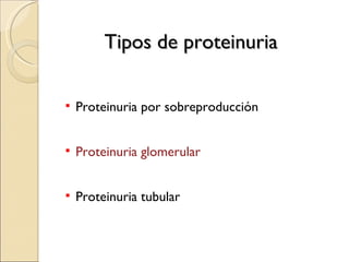 Tipos de proteinuria

   Proteinuria por sobreproducción


   Proteinuria glomerular


   Proteinuria tubular
 