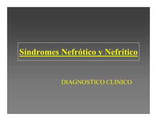 Síndromes Nefrótico y Nefrítico


           DIAGNOSTICO CLINICO
 