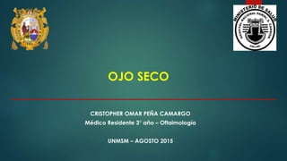 OJO SECO
CRISTOPHER OMAR PEÑA CAMARGO
Médico Residente 3° año – Oftalmología
UNMSM – AGOSTO 2015
 