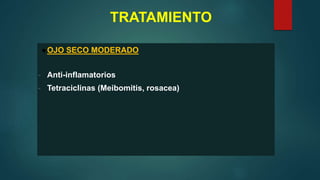 TRATAMIENTO
●OJO SECO MODERADO
- Anti-inflamatorios
- Tetraciclinas (Meibomitis, rosacea)
 