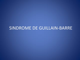 SINDROME DE GUILLAIN-BARRE
 