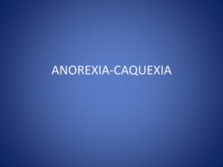 ANOREXIA-CAQUEXIA
 