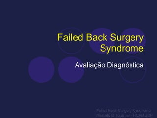 Failed Back Surgery Syndrome Avaliação Diagnóstica Failed Back Surgery Syndrome Marcelo B Tournier - HCFMUSP 