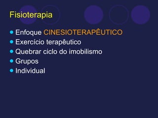 Fisioterapia Enfoque  CINESIOTERAPÊUTICO Exercício terapêutico Quebrar ciclo do imobilismo Grupos Individual 