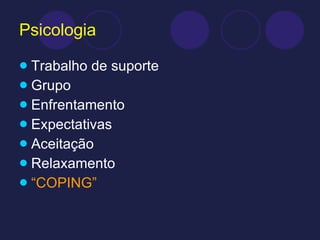 Psicologia Trabalho de suporte Grupo Enfrentamento Expectativas Aceitação Relaxamento “ COPING” 