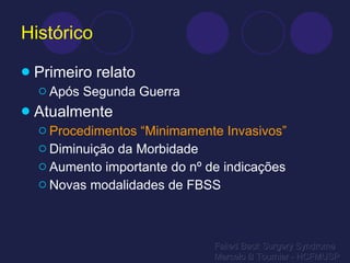 Histórico Primeiro relato Após Segunda Guerra Atualmente Procedimentos “Minimamente Invasivos” Diminuição da Morbidade Aumento importante do nº de indicações Novas modalidades de FBSS Failed Back Surgery Syndrome Marcelo B Tournier - HCFMUSP 