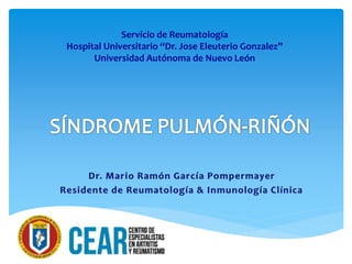 Servicio de Reumatología 
Hospital Universitario “Dr. Jose Eleuterio Gonzalez” 
Universidad Autónoma de Nuevo León 
 