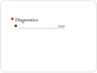 Diagnóstico
………………….????
 