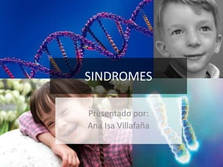 SINDROMES
Presentado por:
Ana Isa Villafaña
 