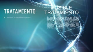 • No existir un tratamiento específico. • En ocasiones es posible lograr una remisión
sintomática completa con el manejo de unas
medidas apropiadas. El factor nutricional parece
ser el más importante y una adecuada nutrición
enteral o parenteral con el aporte de vitaminas,
calorías, proteínas, electrolitos, etc., hace
desaparecer los signos dermatológicos. Los
antibióticos se deben emplear cuando hay
infecciones bacterianas que acentúen el
síndrome de malabsorción.
TRATAMIENTO
POSIBLE
TRATAMIENTO
 