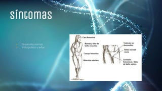 Síntomas
• Desarrollo normal
• Vello púbico y axilar
 