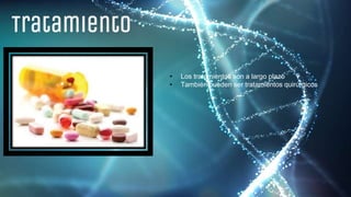 Tratamiento
• Los tratamientos son a largo plazo
• También pueden ser tratamientos quirúrgicos
 