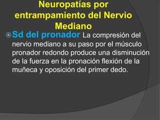 Neuropatías por 
entrampamiento del Nervio 
Mediano 
Sd del pronador La compresión del 
nervio mediano a su paso por el m...