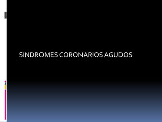 SINDROMES CORONARIOS AGUDOS
 