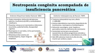 Neutropenia congénita acompañada de
insuficiencia pancreática
Spoor J, Farajifard H, Rezaei N. Congenital neutropenia and ...