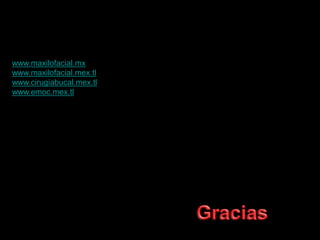 www.maxilofacial.mx
www.maxilofacial.mex.tl
www.cirugiabucal.mex.tl
www.emoc.mex.tl
 