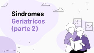 Sindromes
Geriatricos
(parte 2)
 