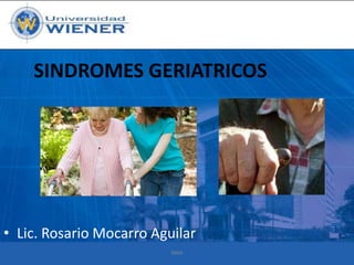 SINDROMES GERIATRICOS

• Lic. Rosario Mocarro Aguilar
RMA

 