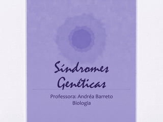 Síndromes
Genéticas
Professora: Andréa Barreto
Biologia
 