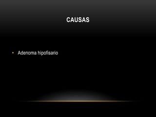 CAUSAS 
• Adenoma hipofisario 
 