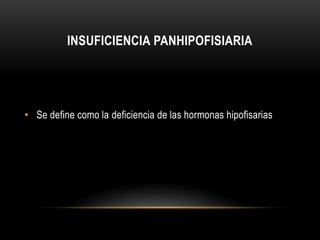 INSUFICIENCIA PANHIPOFISIARIA 
• Se define como la deficiencia de las hormonas hipofisarias 
 