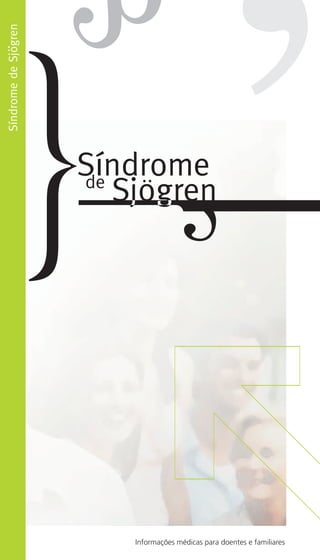 Síndrome de Sjogren




                      Síndrome
                      de
                         Sjogren




                          Informações médicas para doentes e familiares
 