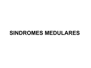 SINDROMES MEDULARES
 