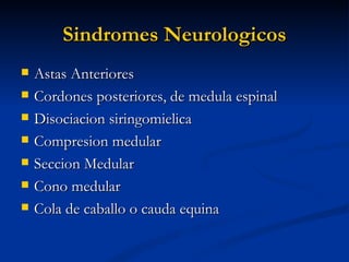 Sindromes Neurologicos <ul><li>Astas Anteriores </li></ul><ul><li>Cordones posteriores, de medula espinal </li></ul><ul><l...