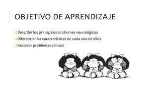 OBJETIVO DE APRENDIZAJE
Describir los principales síndromes neurológicos
Diferenciar las características de cada uno de ellos
Resolver problemas clínicos
 
