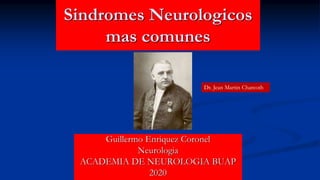 Sindromes Neurologicos
mas comunes
Guillermo Enriquez Coronel
Neurologia
ACADEMIA DE NEUROLOGIA BUAP
2020
Dr. Jean Martin Charcoth
 