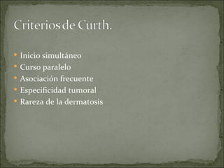 Inicio simultáneo Curso paralelo Asociación frecuente Especificidad tumoral Rareza de la dermatosis 