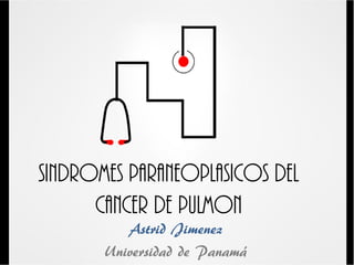 SINDROMES PARANEOPLASICOS DEL
CANCER DE PULMON
Astrid Jimenez
Universidad de Panamá
 