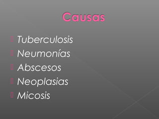  Tuberculosis
 Neumonías
 Abscesos
 Neoplasias
 Micosis
 