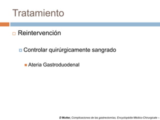 Tratamiento
 Reintervención
 Controlar quirúrgicamente sangrado
 Ateria Gastroduodenal
D Mutter, Complicaciones de las gastrectomías, Encyclopédie Médico-Chirurgicale –
 