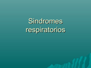 Sindromes
respiratorios
 