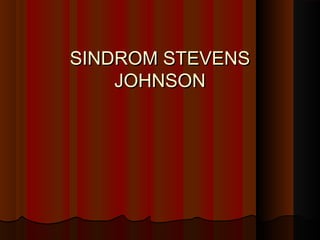 SINDROM STEVENSSINDROM STEVENS
JOHNSONJOHNSON
 