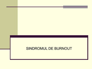 SINDROMUL DE BURNOUT
 