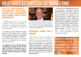 objetivo e estratégia de marketing 
Consciente do compromisso com a 
c o m u n i d a d e e d o p o d e r 
transformador da cultura, o 
SINDUSCON-RS focou fortemente 
no investimento institucional à 
cultura. 
Foco no posicionamento e 
relacionamento institucional, 
gerando valor e reconhecimento 
para a entidade e para o setor da 
construção civil. 
! 
O SINDUSCON-RS deveria criar, comunicar 
e entregar valor para a sociedade. O 
envolvimento e comprometimento comunitário 
teriam que ser percebidos e valorados de 
forma diferenciada. 
! 
As ações que seriam realizadas deveriam 
buscar um forte impacto junto à opinião 
pública e passarem a integrar a pauta cultural 
da sociedade porto-alegrense e gaúcha. O 
projeto desenvolvido deveria ser incentivador 
para gerar maior engajamento nas pessoas, 
empresas, instituições. 
! 
! A entidade teria como principal objetivo 
mercadológico a geração de valor de suas 
ações, servindo de referência para as 
empresas do setor, para outras entidades, 
para que também investissem em projetos 
culturais. 
! 
“Desde a sua fundação, a entidade exerce sua missão 
com o objetivo de atender e integrar os interesses do 
setor e da sociedade gaúcha. O projeto cultural que 
marca a passagem dos 65 anos do SINDUSCON-RS vai 
ao encontro dessa missão”. Ricardo Antunes Sessegolo 
- Presidente do SINDUSCON-RS 
contribuição setorial para a 
sociedade 
! Para colocar em prática um projeto de 
entrega de valor para a sociedade e 
relevante para marcar e comemorar os 65 
anos do SINDUSCON-RS, foi idealizado 
Projeto Construção Cultural. Três plataformas 
culturais para colaborar e se integrar com o 
cenário cultural gaúcho: o ! resgate do patrimônio 
histórico, a história do SINDUSCON através da música 
(apresentações musicais gratuitas) e publicação 
de livro comemorativo aos 65 anos do 
SINDUSCON-RS. 
! O principal foco da estratégia está centrado 
e m p o s i c i o n a r o p r o t a g o n i smo d o 
SINDUSCON-RS na discussão e execução 
de um processo de recuperação do 
patrimônio histórico em conjunto com as 
lideranças públicas e privadas dessa área. 
Seria fundamental um forte trabalho de 
relações públicas e assessoria de imprensa 
para fomentar a informação e a discussão do 
tema nos veículos de comunicação. Assim se 
envolveria e comprometeria a sociedade e 
todos os atores envolvidos com essa 
temática cultural. O mesmo valia para o 
projeto musical, pois seria fundamental 
inserir o teatro da entidade na agenda 
cultural de Porto Alegre. 
 