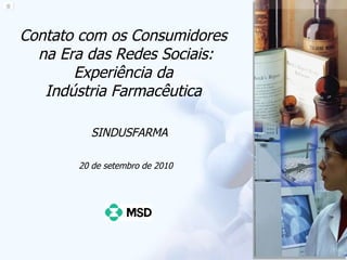 Contato com os Consumidores  na Era das Redes Sociais: Experiência da  Indústria Farmacêutica  SINDUSFARMA 20 de setembro de 2010 