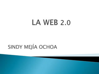 LA WEB 2.0 SINDY MEJÍA OCHOA 
