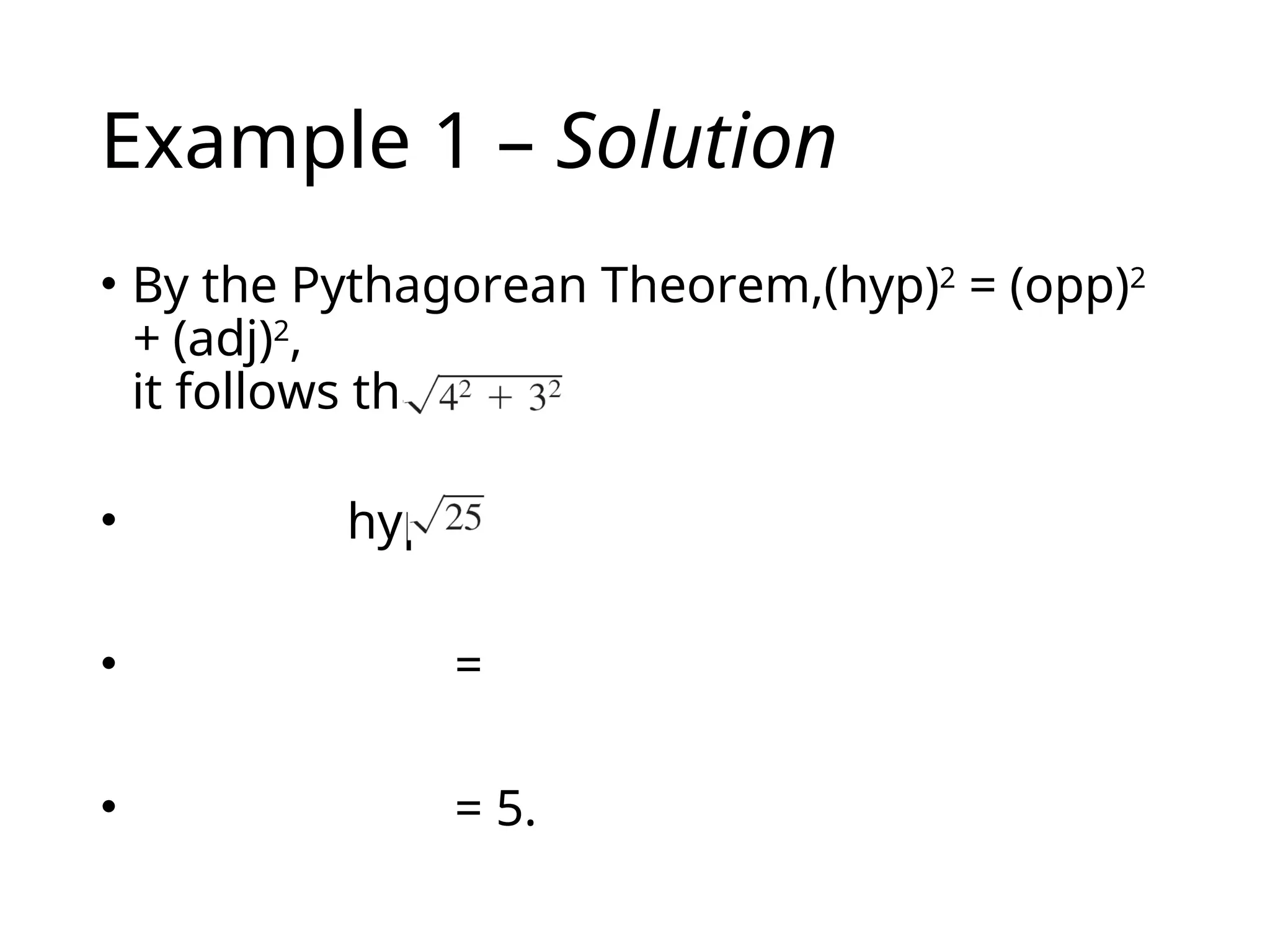 Example 1 – Solution
• By the Pythagorean Theorem,(hyp)2
= (opp)2
+ (adj)2
,
it follows that
• hyp =
• =
• = 5.
cont’d
 