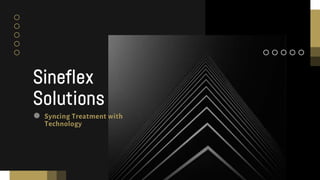 Sineflex
Solutions
Syncing Treatment with
Technology
 